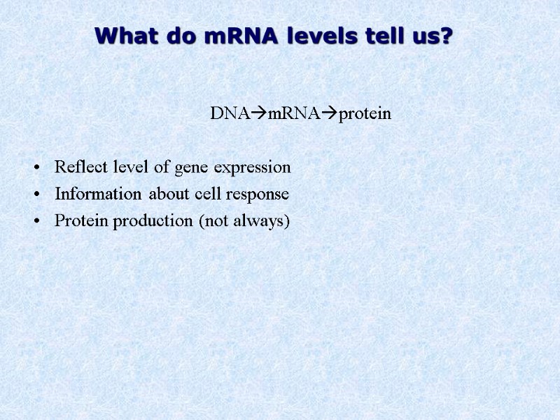What do mRNA levels tell us?       DNAmRNAprotein 